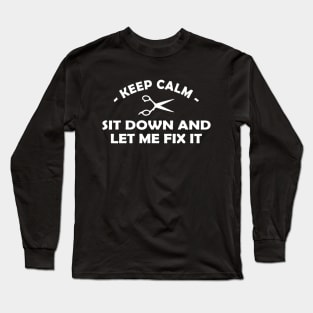 Hair Stylist - Keep calm sit down and let me fix it Long Sleeve T-Shirt